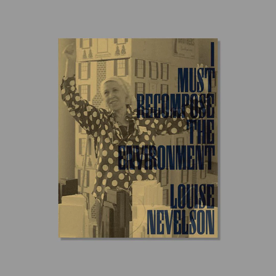 Louise Nevelson: I Must Recompose the Environment